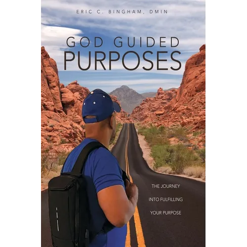 God Guided Purposes: The Journey Into Fulfilling Your Purpose