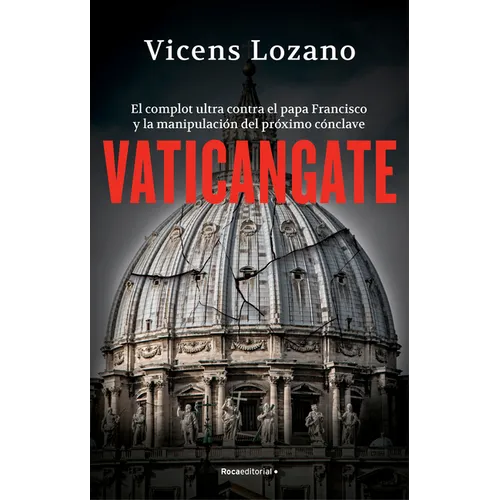 Vaticangate. El Complot Ultra Contra El Papa Francisco Y La Manipulación del Próximo Cónclave / Vaticangate. the Conspiracy Against Pope Francis
