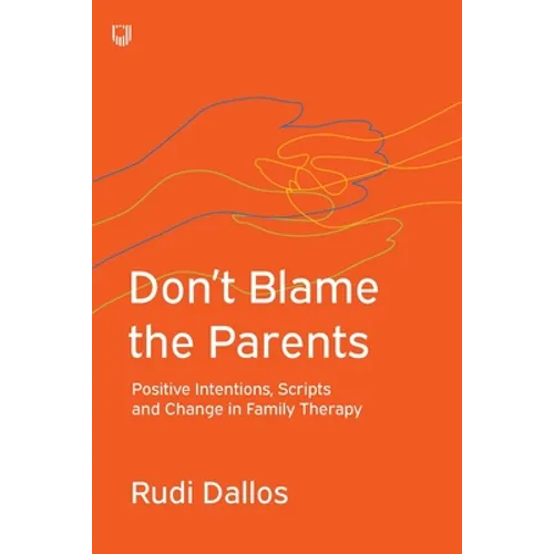 Don't Blame the Parents: Positive Intentions, Scripts and Change in Family Therapy
