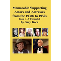 Memorable Supporting Actors and Actresses from the 1930s to 1950s: Book 1 - A Through I