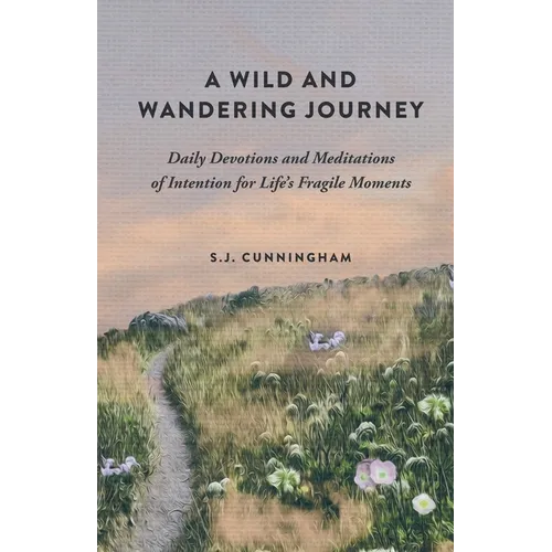 A Wild and Wandering Journey: Daily Devotions and Meditations of Intention for Life's Fragile Moments