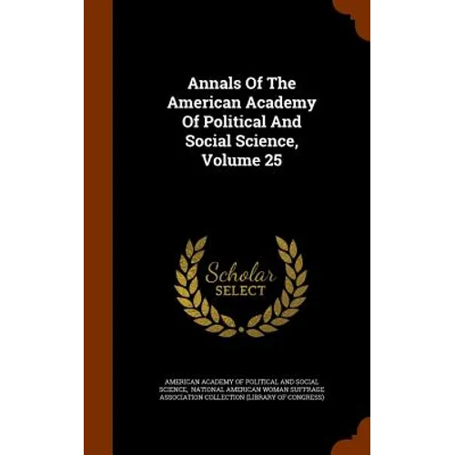 Annals Of The American Academy Of Political And Social Science, Volume 25