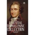 The Essential Thomas Paine Collection: Common Sense The American Crisis Rights of Man The Age of Reason