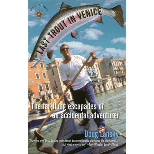 Last Trout in Venice: The Far-Flung Escapades of an Accidental Adventurer