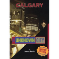 Calgary: The Unknown City: Second Edition