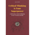 Critical Thinking is Your Superpower: Cultivating Critical Thinking in an AI-Driven World
