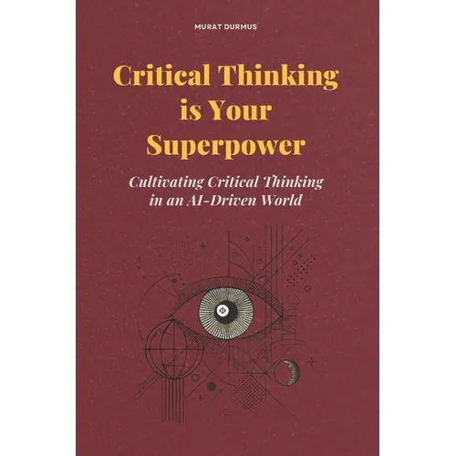 Critical Thinking is Your Superpower: Cultivating Critical Thinking in an AI-Driven World