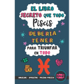 El libro secreto que todo Piscis debería tener para triunfar en todo: Horóscopo Piscis: consejos, dinero, amor, amuletos y más. Un Libro de Astrología