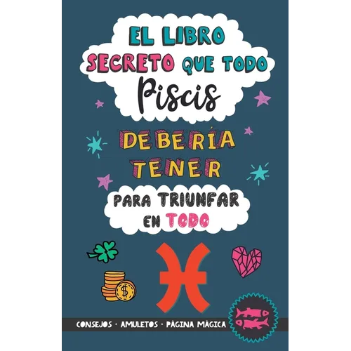 El libro secreto que todo Piscis debería tener para triunfar en todo: Horóscopo Piscis: consejos, dinero, amor, amuletos y más. Un Libro de Astrología