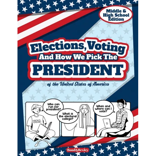 Elections, Voting And How We Pick The President: A Guided Resource And Activity Book For Middle School Kids, High School Students and Adults About The