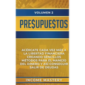 Presupuestos: Acércate Cada Vez Más a la Libertad Financiera Creando Sencillos Métodos Para el Manejo del Dinero y Así Conseguir Salir de Deudas Volum
