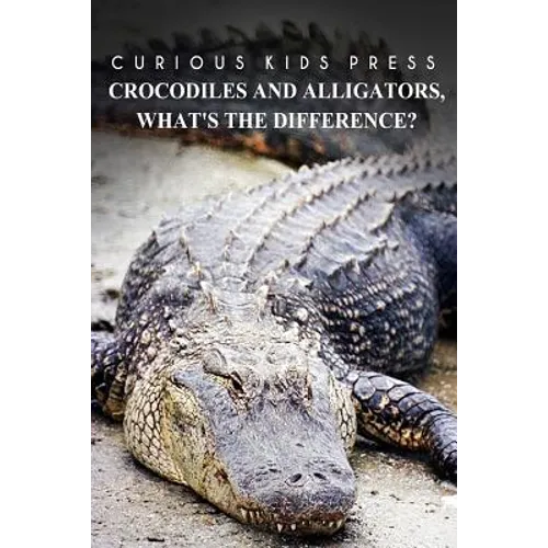 Crocodiles And Alligators, What's the difference - Curious Kids Press: Kids book about animals and wildlife, Children's books 4-6