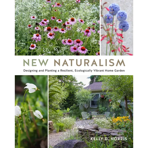 New Naturalism: Designing and Planting a Resilient, Ecologically Vibrant Home Garden