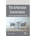 The Arbitration Conversation: Insights and Wisdom from Experts in the Field