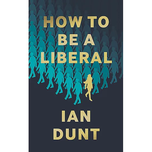 How To Be A Liberal: The Story of Liberalism and the Fight for its Life