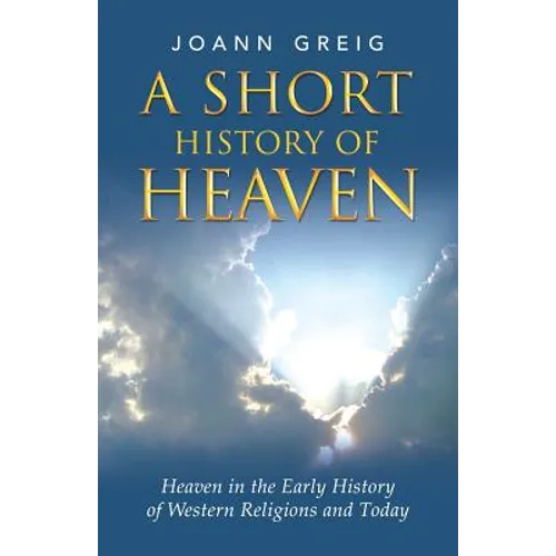 A Short History of Heaven: Heaven in the Early History of Western Religions and Today
