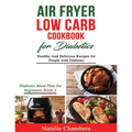 Air Fryer Low Carb Cookbook for Diabetics: Healthy and Delicious Recipes for People with Diabetes