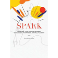 Spark: Creating Your Unique Pathway to Success, Happiness, and Fulfillment