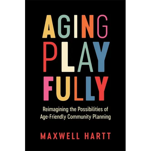 Aging Playfully: Reimagining the Possibilities of Age-Friendly Community Planning