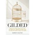 Gilded: Breaking Free from the Cage of Ambition, Perfectionism, and the Relentless Pursuit of More