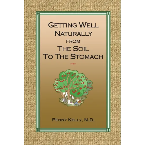 Getting Well Naturally from The Soil to The Stomach: Understanding the Connection Between the Earth and Your Health