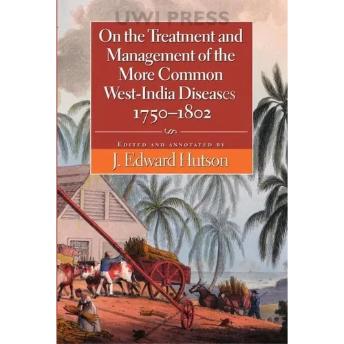 On the Treatment and Management of the More Common West-India Diseases, 1750-1802