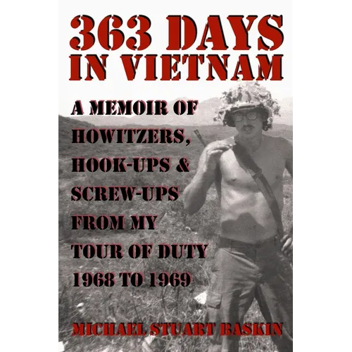 363 Days in Vietnam: A Memoir of Howitzers, Hook-Ups & Screw-Ups from My Tour of Duty 1968 to 1969