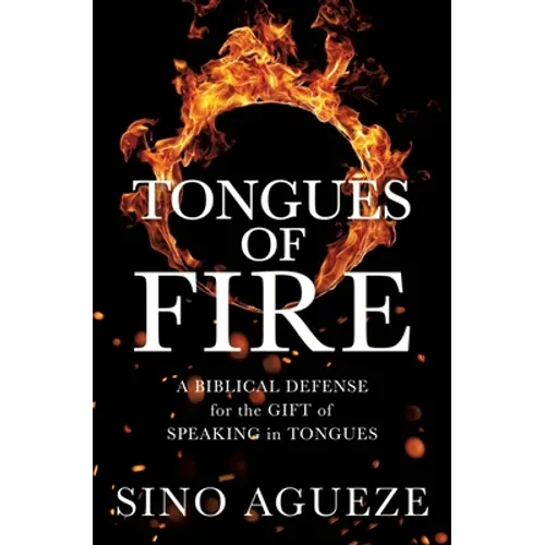 Tongues of Fire: A Biblical Defense for the Gift of Speaking in Tongues