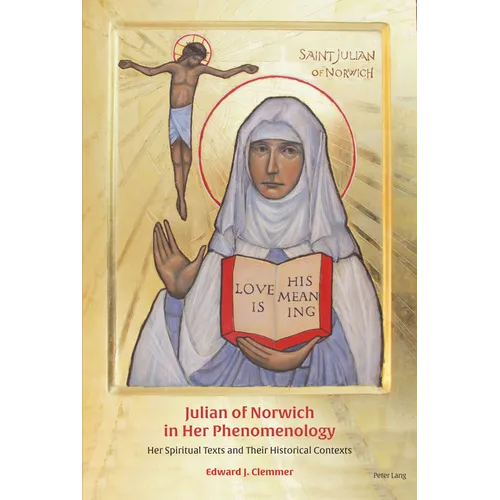 Julian of Norwich in Her Phenomenology: Her Spiritual Texts and Their Historical Contexts