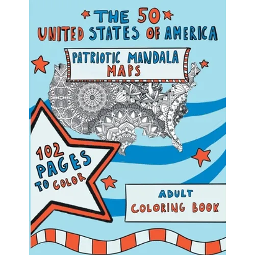 The 50 United States of America: Patriotic Mandala Maps: Adult Coloring Book with Designs for Adult Relaxation, Mindfulness and Stress Relieving. US I