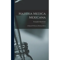 Materia Medica Mexicana: A Manual Of Mexican Medicinal Herbs
