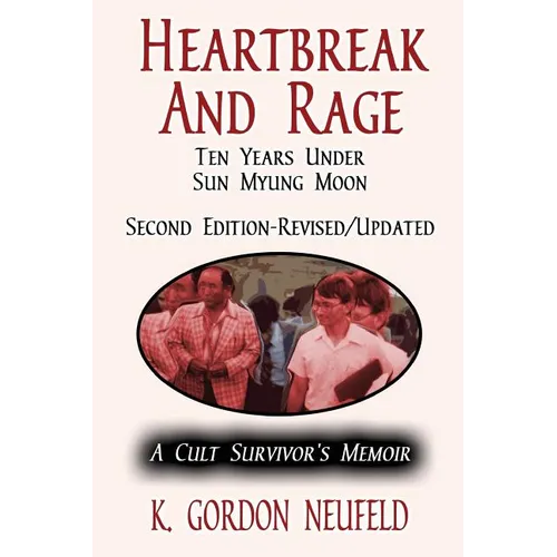Heartbreak and Rage: Ten Years Under Sun Myung Moon: A Cult Survivor's Memoir