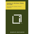 America's Retreat From Victory: The Story Of George Catlett Marshall