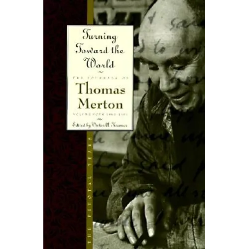 Turning Toward the World: The Pivotal Years; The Journals of Thomas Merton, Volume 4: 1960-1963