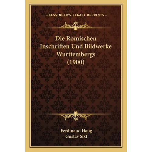 Die Romischen Inschriften Und Bildwerke Wurttembergs (1900)