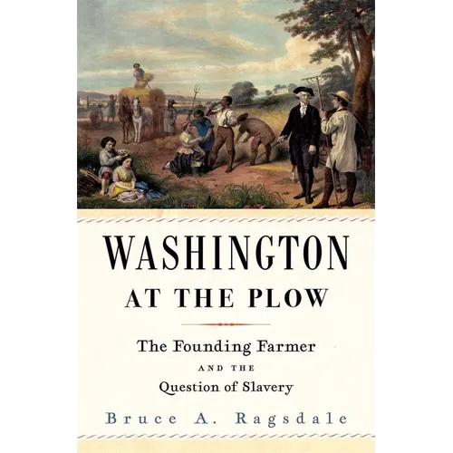 Washington at the Plow: The Founding Farmer and the Question of Slavery