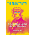 The Primate Myth: Why the Latest Science Leads Us to a New Theory of Human Nature