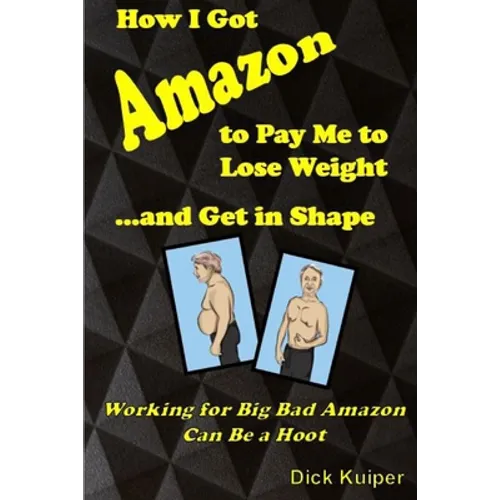 How I Got Amazon to Pay Me to Lose Weight...and Get in Shape: Working for Big Bad Amazon Can Be a Real Hoot