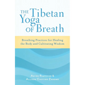 The Tibetan Yoga of Breath: Breathing Practices for Healing the Body and Cultivating Wisdom