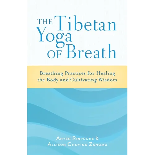 The Tibetan Yoga of Breath: Breathing Practices for Healing the Body and Cultivating Wisdom