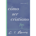 Cómo Ser Cristiano: Reflexiones Y Ensayos