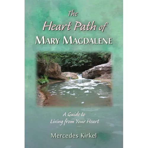 The Heart Path of Mary Magdalene: A Guide to Living from Your Heart