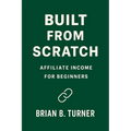 Built From Scratch: Affiliate Income for Beginners