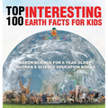 Top 100 Interesting Earth Facts for Kids - Earth Science for 6 Year Olds Children's Science Education Books