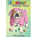 Easter Coloring Book For Adults: Easter Eggs English Bulldog Bunny Pajamas Dog An Adult Easter Coloring Book For Teens & Adults - Great Gifts with Fun
