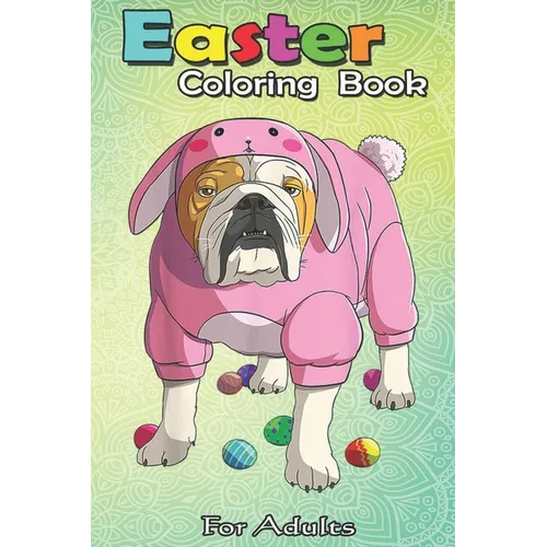 Easter Coloring Book For Adults: Easter Eggs English Bulldog Bunny Pajamas Dog An Adult Easter Coloring Book For Teens & Adults - Great Gifts with Fun - Paperback