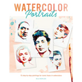 Watercolor Portraits: 15 Step-By-Step Paintings for Iconic Faces in Watercolors