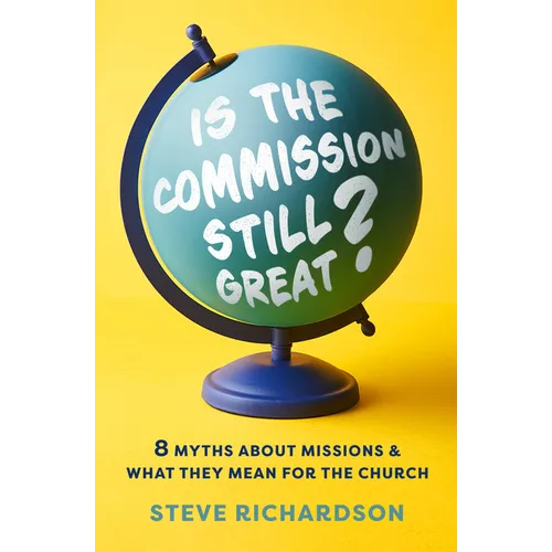 Is the Commission Still Great?: 8 Myths about Missions and What They Mean for the Church
