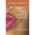 The Lure of Yvonne: Adult Erotica for Women, Threesomes, Anal, Gangbangs, BDSM, Lesbian, Explicit Erotic Sex Stories