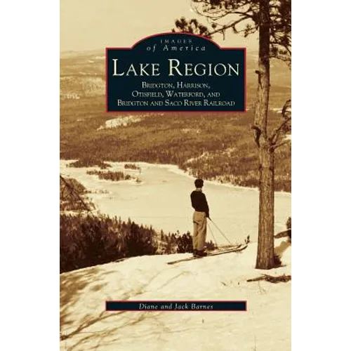 Lake Region: Bridgton, Harrison, Otisfield, Waterford, and Bridgton and Saco River Railroad